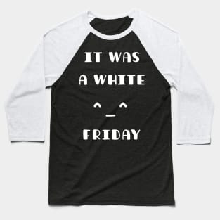 It Was A White Friday Funny T-Shirt Baseball T-Shirt